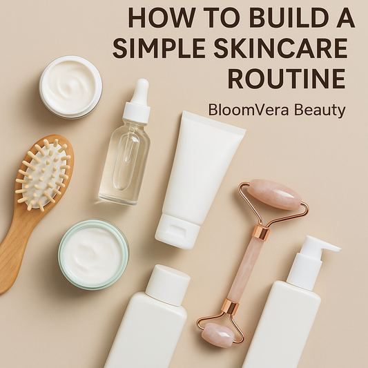 How to Build a Simple Skincare Routine with BloomVera Beauty